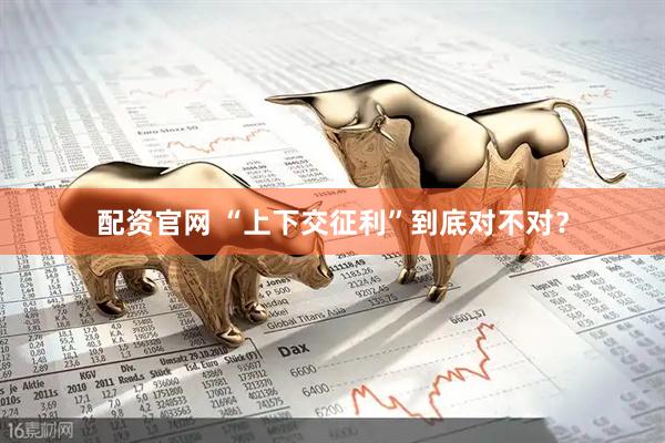 配资官网 “上下交征利”到底对不对？